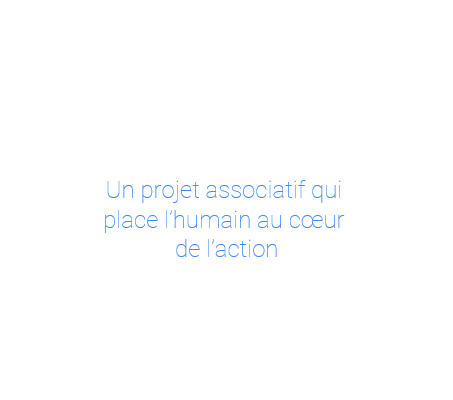 un projet associatif qui place l'humain au cœur de l'action